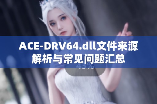 ACE-DRV64.dll文件来源解析与常见问题汇总