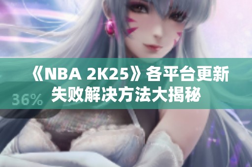 《NBA 2K25》各平台更新失败解决方法大揭秘