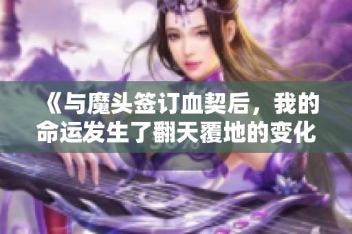 《与魔头签订血契后，我的命运发生了翻天覆地的变化》