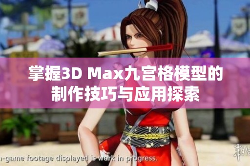 掌握3D Max九宫格模型的制作技巧与应用探索