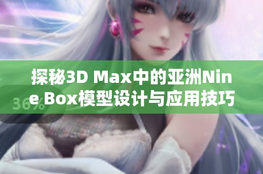 探秘3D Max中的亚洲Nine Box模型设计与应用技巧