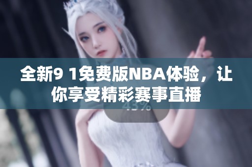 全新9 1免费版NBA体验，让你享受精彩赛事直播