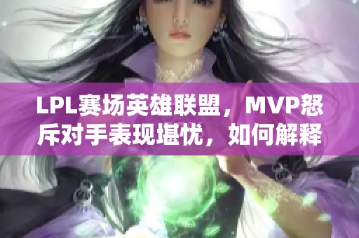 LPL赛场英雄联盟，MVP怒斥对手表现堪忧，如何解释？