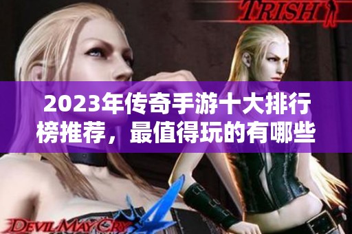 2023年传奇手游十大排行榜推荐，最值得玩的有哪些游戏