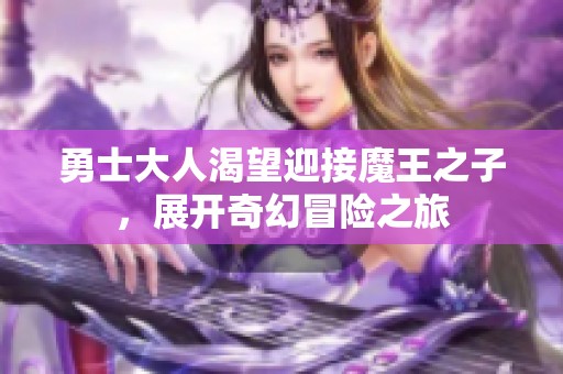 勇士大人渴望迎接魔王之子，展开奇幻冒险之旅