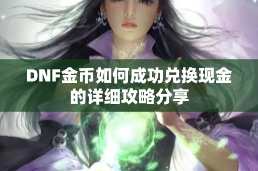 DNF金币如何成功兑换现金的详细攻略分享