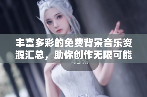 丰富多彩的免费背景音乐资源汇总，助你创作无限可能