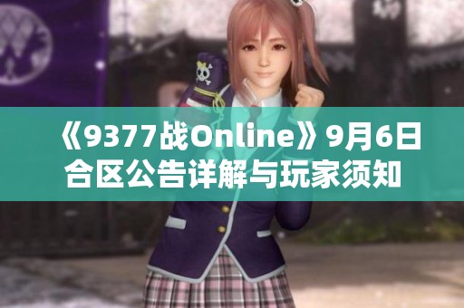 《9377战Online》9月6日合区公告详解与玩家须知