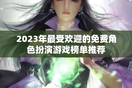 2023年最受欢迎的免费角色扮演游戏榜单推荐