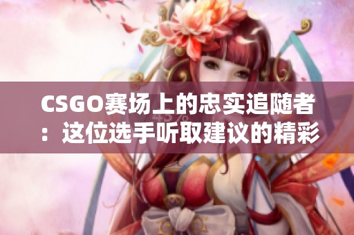 CSGO赛场上的忠实追随者：这位选手听取建议的精彩表现