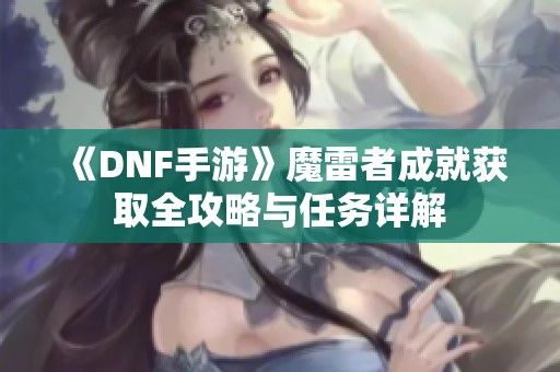 《DNF手游》魔雷者成就获取全攻略与任务详解