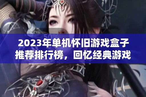 2023年单机怀旧游戏盒子推荐排行榜，回忆经典游戏时光