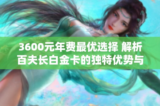 3600元年费最优选择 解析百夫长白金卡的独特优势与价值