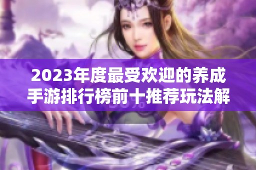 2023年度最受欢迎的养成手游排行榜前十推荐玩法解析