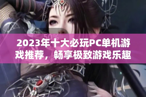 2023年十大必玩PC单机游戏推荐，畅享极致游戏乐趣