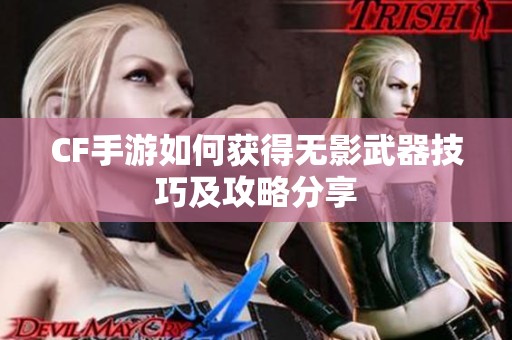 CF手游如何获得无影武器技巧及攻略分享