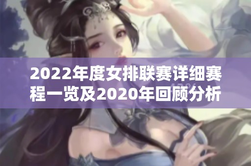 2022年度女排联赛详细赛程一览及2020年回顾分析