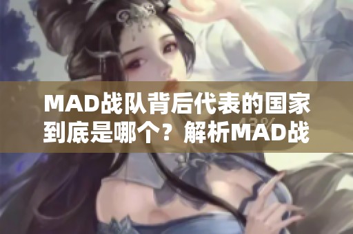 MAD战队背后代表的国家到底是哪个？解析MAD战队的国籍来源