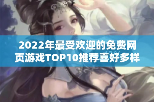 2022年最受欢迎的免费网页游戏TOP10推荐喜好多样的玩家必看