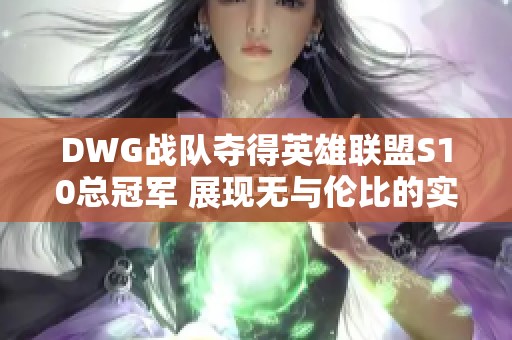 DWG战队夺得英雄联盟S10总冠军 展现无与伦比的实力与团队配合