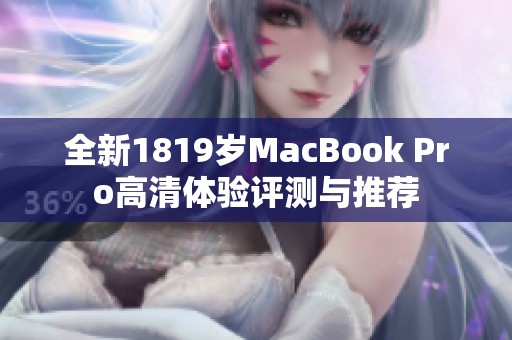 全新1819岁MacBook Pro高清体验评测与推荐