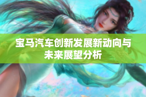 宝马汽车创新发展新动向与未来展望分析