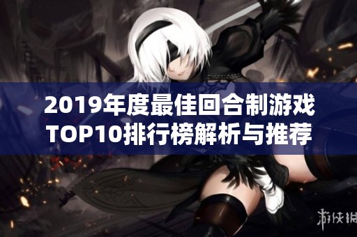 2019年度最佳回合制游戏TOP10排行榜解析与推荐