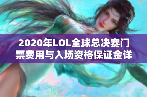 2020年LOL全球总决赛门票费用与入场资格保证金详解