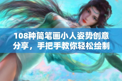 108种简笔画小人姿势创意分享，手把手教你轻松绘制