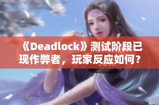 《Deadlock》测试阶段已现作弊者，玩家反应如何？