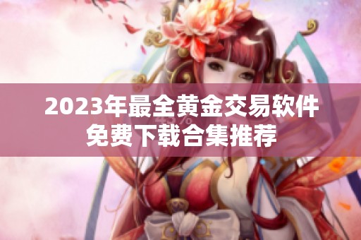 2023年最全黄金交易软件免费下载合集推荐