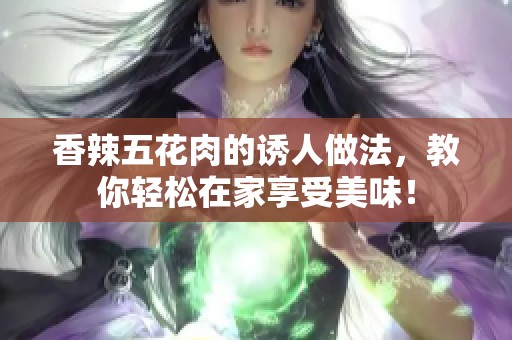 香辣五花肉的诱人做法，教你轻松在家享受美味！