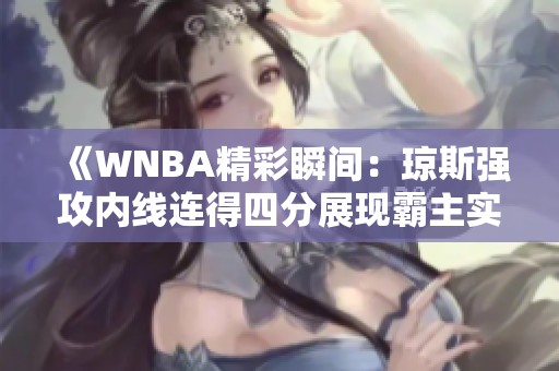 《WNBA精彩瞬间：琼斯强攻内线连得四分展现霸主实力》