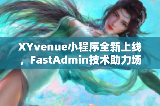 XYvenue小程序全新上线，FastAdmin技术助力场地预约新体验