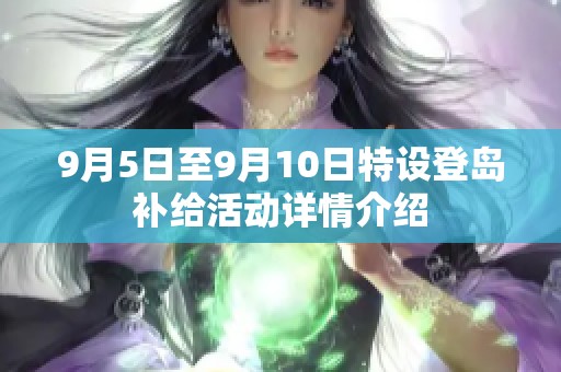 9月5日至9月10日特设登岛补给活动详情介绍