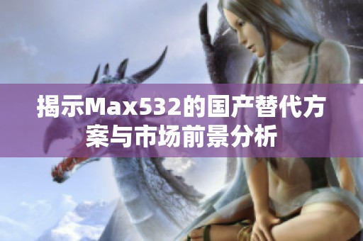 揭示Max532的国产替代方案与市场前景分析