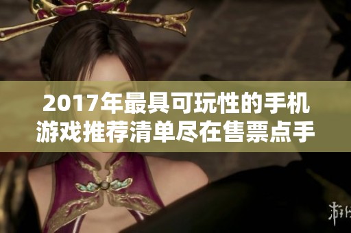 2017年最具可玩性的手机游戏推荐清单尽在售票点手游