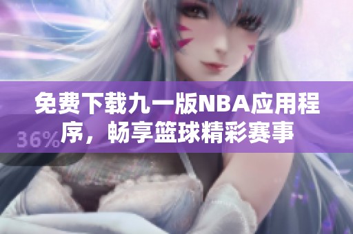 免费下载九一版NBA应用程序，畅享篮球精彩赛事