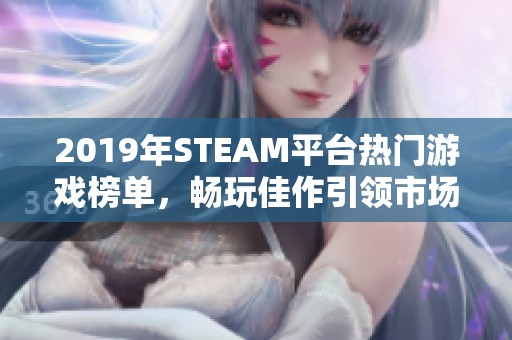 2019年STEAM平台热门游戏榜单，畅玩佳作引领市场潮流