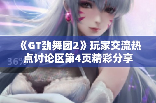 《GT劲舞团2》玩家交流热点讨论区第4页精彩分享