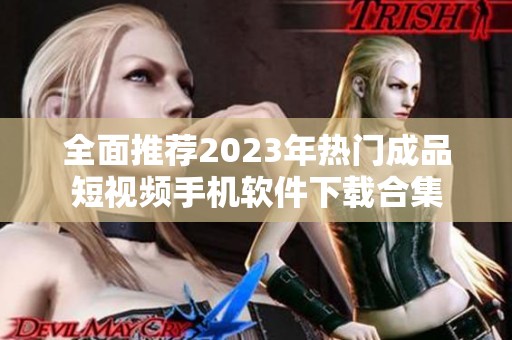 全面推荐2023年热门成品短视频手机软件下载合集