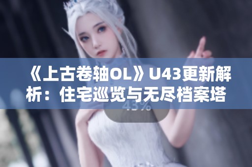 《上古卷轴OL》U43更新解析：住宅巡览与无尽档案塔全新优化体验