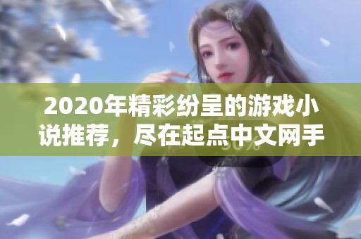 2020年精彩纷呈的游戏小说推荐，尽在起点中文网手机端