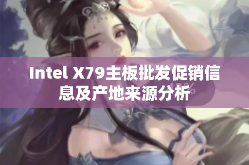 Intel X79主板批发促销信息及产地来源分析