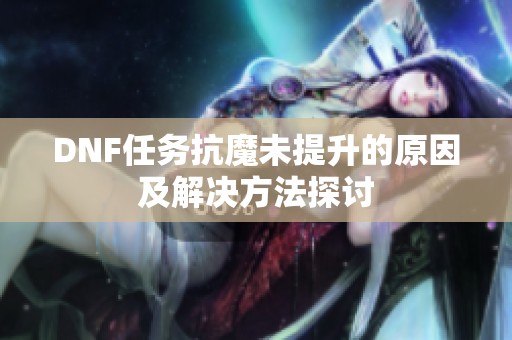 DNF任务抗魔未提升的原因及解决方法探讨