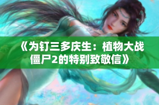 《为钉三多庆生：植物大战僵尸2的特别致敬信》