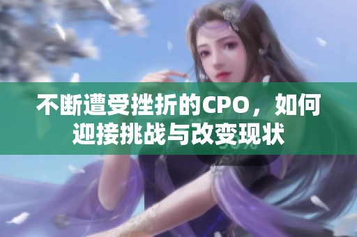 不断遭受挫折的CPO，如何迎接挑战与改变现状