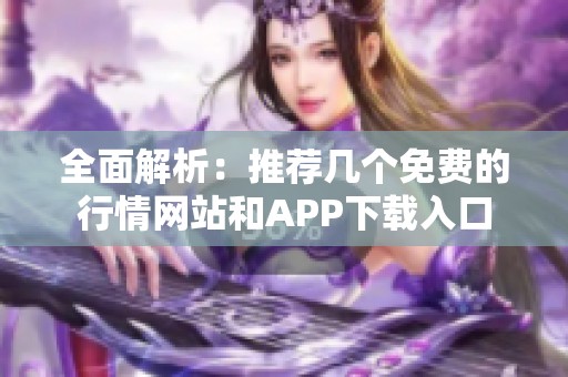 全面解析：推荐几个免费的行情网站和APP下载入口