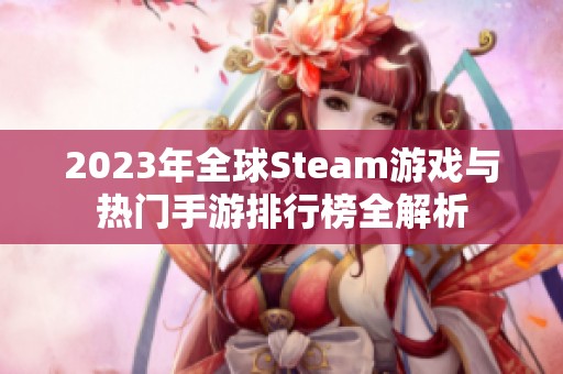 2023年全球Steam游戏与热门手游排行榜全解析