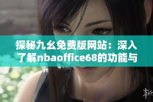 探秘九幺免费版网站：深入了解nbaoffice68的功能与体验